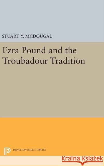 Ezra Pound and the Troubadour Tradition Stuart y. McDougal 9780691646268 Princeton University Press