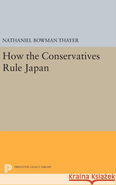 How the Conservatives Rule Japan Nathaniel Bowman Thayer 9780691646329 Princeton University Press