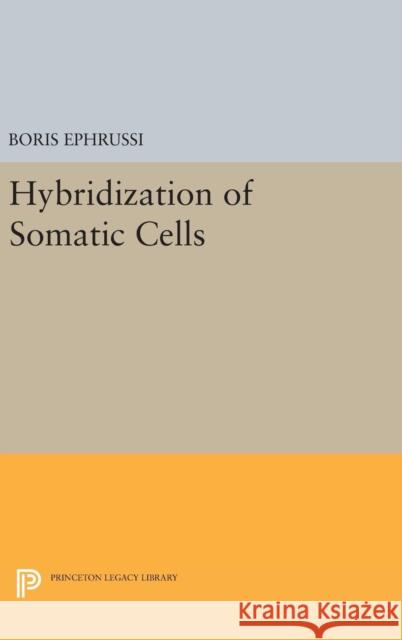 Hybridization of Somatic Cells Boris Ephrussi 9780691646343 Princeton University Press