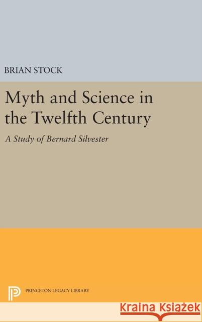 Myth and Science in the Twelfth Century: A Study of Bernard Silvester Brian, Comp Stock 9780691646350