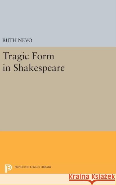 Tragic Form in Shakespeare Ruth Nevo 9780691646381 Princeton University Press