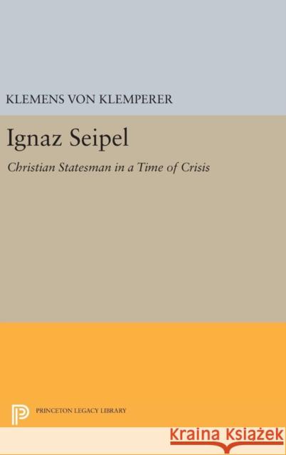 Ignaz Seipel: Christian Statesman in a Time of Crisis Klemens Vo 9780691646442 Princeton University Press