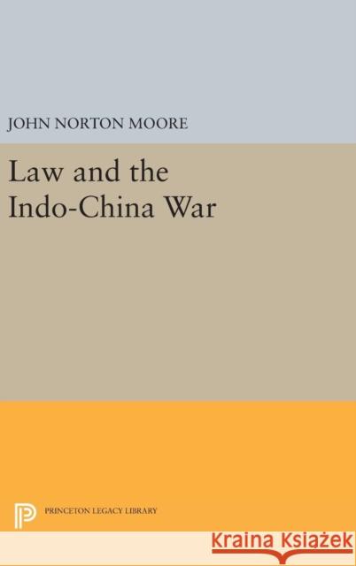 Law and the Indo-China War John Norton Moore 9780691646480 Princeton University Press