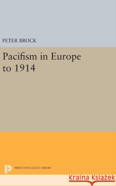 Pacifism in Europe to 1914 Peter Brock 9780691646596 Princeton University Press