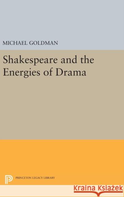 Shakespeare and the Energies of Drama Michael Goldman 9780691646619