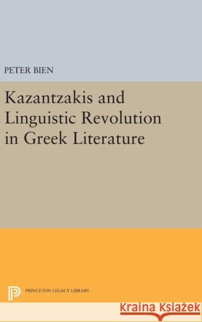 Kazantzakis and Linguistic Revolution in Greek Literature Peter Bien 9780691646664 Princeton University Press