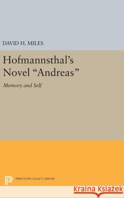 Hofmannsthal's Novel Andreas: Memory and Self David H. Miles 9780691646817