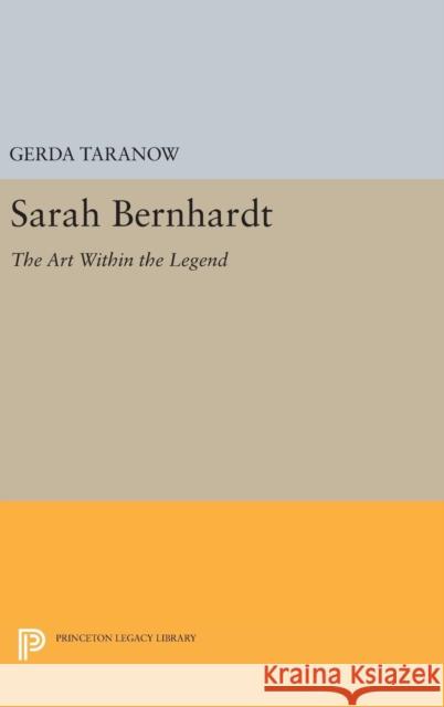 Sarah Bernhardt: The Art Within the Legend Gerda Taranow 9780691646916 Princeton University Press