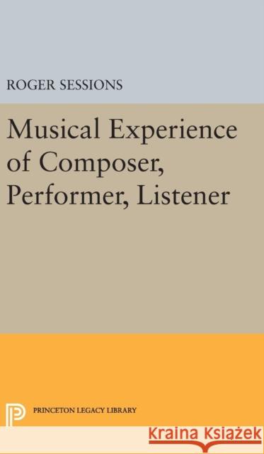 Musical Experience of Composer, Performer, Listener Roger Sessions 9780691646978