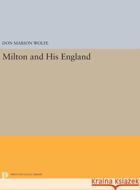 Milton and His England Don Marion Wolfe 9780691647029 Princeton University Press