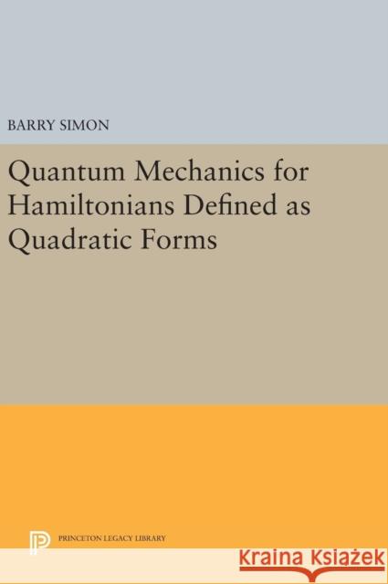 Quantum Mechanics for Hamiltonians Defined as Quadratic Forms Barry Simon 9780691647104