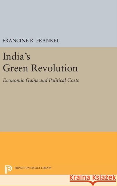 India's Green Revolution: Economic Gains and Political Costs Francine R. Frankel 9780691647128 Princeton University Press