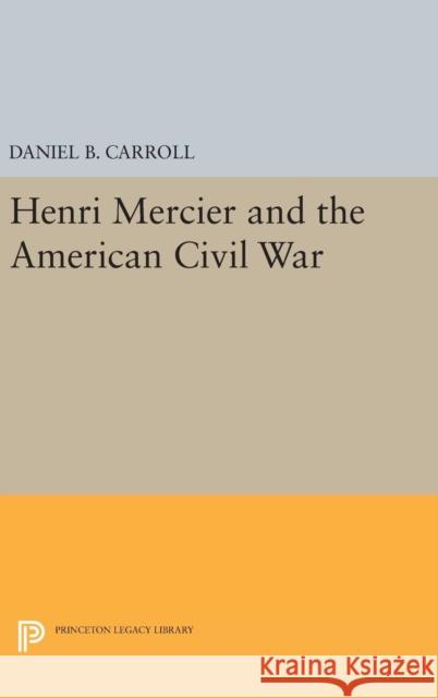 Henri Mercier and the American Civil War David Carroll 9780691647166 Princeton University Press
