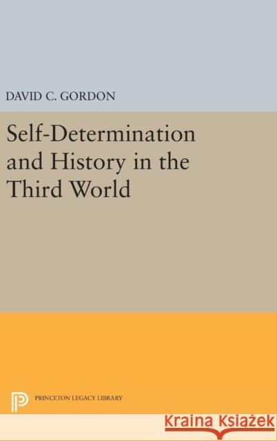 Self-Determination and History in the Third World David C. Gordon 9780691647265 Princeton University Press