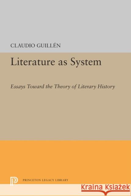 Literature as System: Essays Toward the Theory of Literary History Claudio Guillen 9780691647272