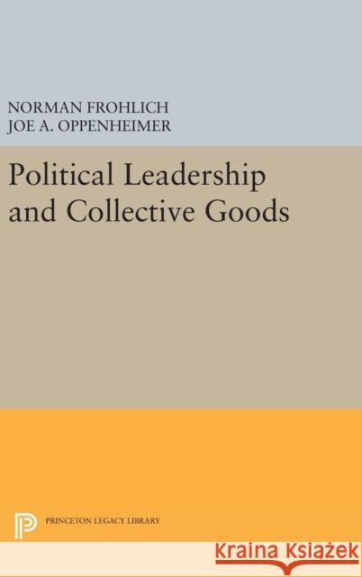 Political Leadership and Collective Goods Norman Frohlich Joe A. Oppenheimer 9780691647326