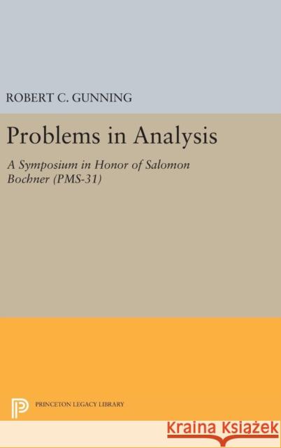Problems in Analysis: A Symposium in Honor of Salomon Bochner (Pms-31) Robert C. Gunning 9780691647425 Princeton University Press