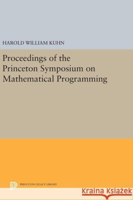 Proceedings of the Princeton Symposium on Mathematical Programming Harold William Kuhn 9780691647463 Princeton University Press