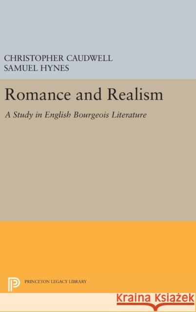 Romance and Realism: A Study in English Bourgeois Literature Christopher Caudwell Samuel Hynes 9780691647531