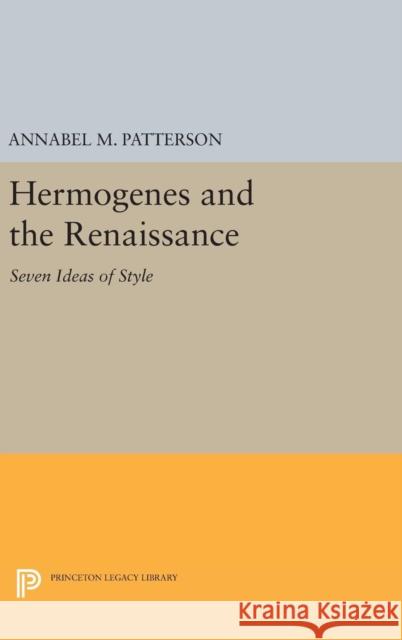 Hermogenes and the Renaissance: Seven Ideas of Style Annabel M. Patterson 9780691647562