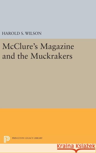 McClure's Magazine and the Muckrakers Harold S. Wilson 9780691647586