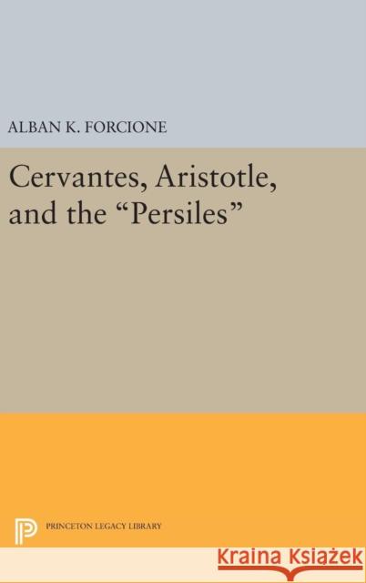 Cervantes, Aristotle, and the Persiles Alban K. Forcione 9780691647678