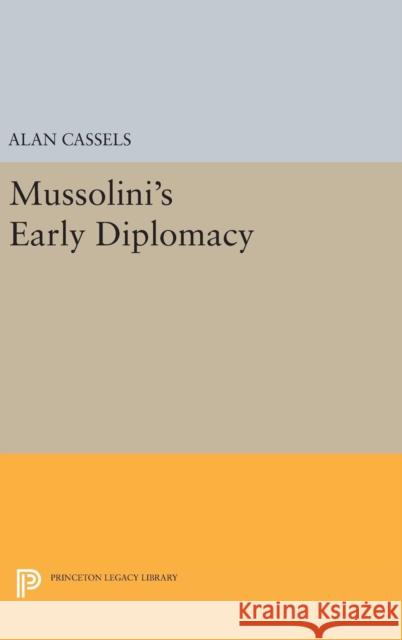 Mussolini's Early Diplomacy Alan Cassels 9780691647739 Princeton University Press
