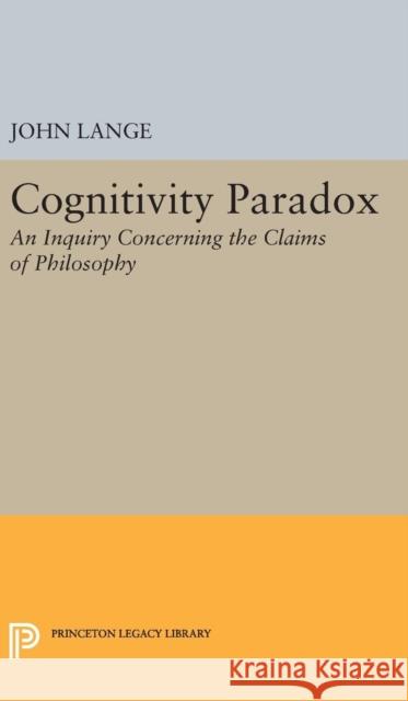 Cognitivity Paradox: An Inquiry Concerning the Claims of Philosophy John Lange 9780691647753 Princeton University Press