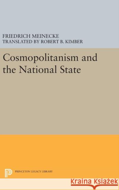 Cosmopolitanism and the National State Friedrich Meinecke Robert B. Kimber 9780691647883