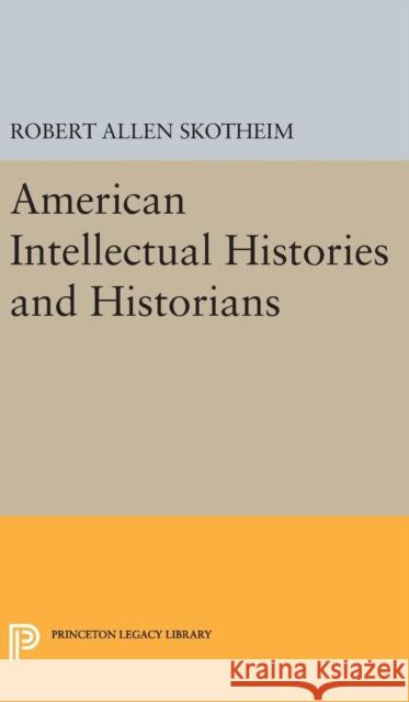 American Intellectual Histories and Historians Robert Allen Skotheim 9780691647890 Princeton University Press