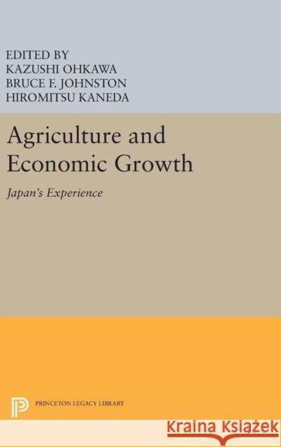 Agriculture and Economic Growth: Japan's Experience Kazushi Ohkawa Bruce F. Johnston Hiromitsu Kaneda 9780691647937