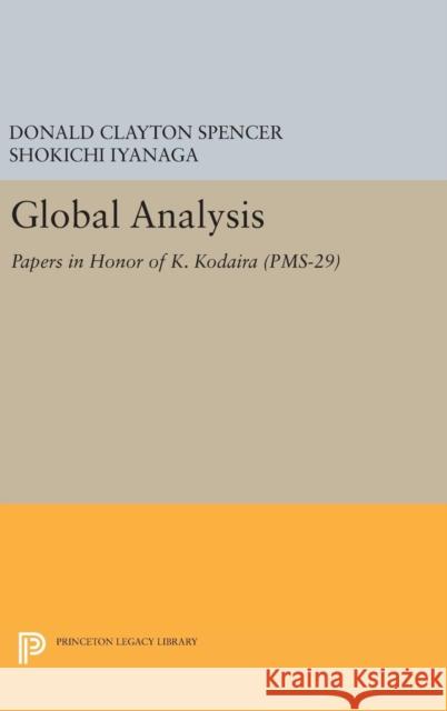 Global Analysis: Papers in Honor of K. Kodaira (Pms-29) Donald Clayton Spencer Shokichi Iyanaga 9780691648026 Princeton University Press