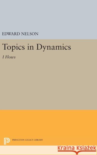 Topics in Dynamics: I: Flows Edward Nelson 9780691648064