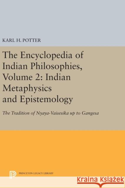 The Encyclopedia of Indian Philosophies, Volume 2: Indian Metaphysics and Epistemology: The Tradition of Nyaya-Vaisesika Up to Gangesa Karl H. Potter 9780691648101
