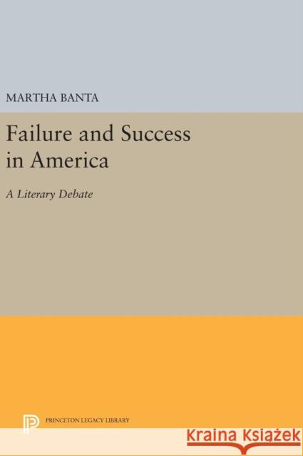 Failure and Success in America: A Literary Debate Martha Banta 9780691648279 Princeton University Press