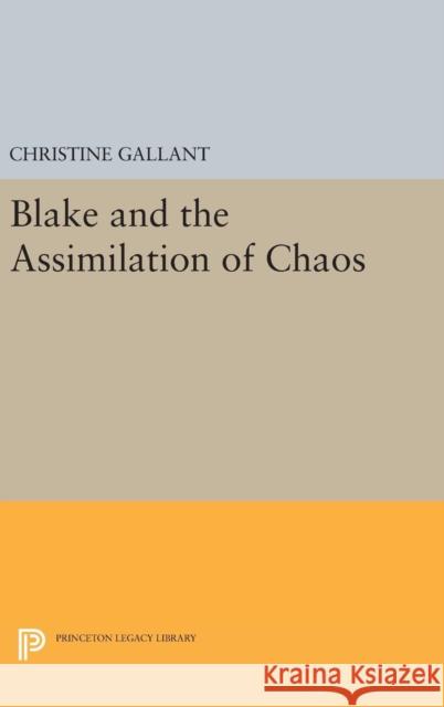 Blake and the Assimilation of Chaos Christine Gallant 9780691648293 Princeton University Press