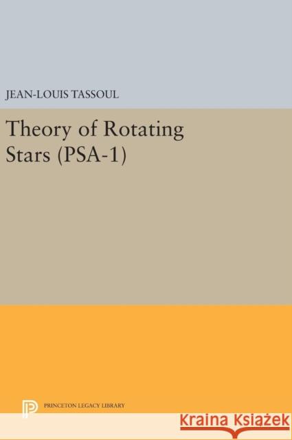 Theory of Rotating Stars. (Psa-1), Volume 1 Jean-Louis Tassoul 9780691648316