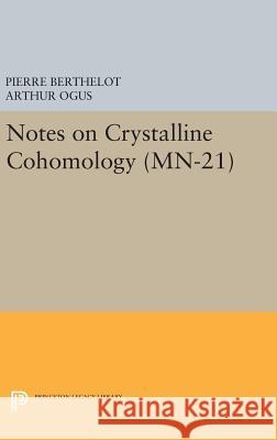 Notes on Crystalline Cohomology. (Mn-21) Pierre Berthelot Arthur Ogus 9780691648323 Princeton University Press