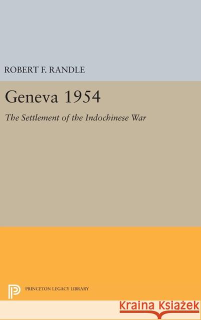 Geneva 1954. the Settlement of the Indochinese War Robert F. Randle 9780691648354