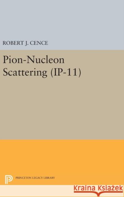 Pion-Nucleon Scattering. (Ip-11), Volume 11 Robert J. Cence 9780691648385 Princeton University Press