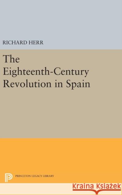 The Eighteenth-Century Revolution in Spain Richard Herr 9780691648484 Princeton University Press