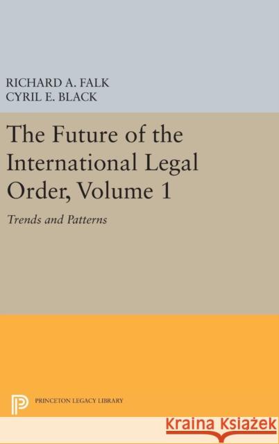 The Future of the International Legal Order, Volume 1: Trends and Patterns Cyril E. Black 9780691648507