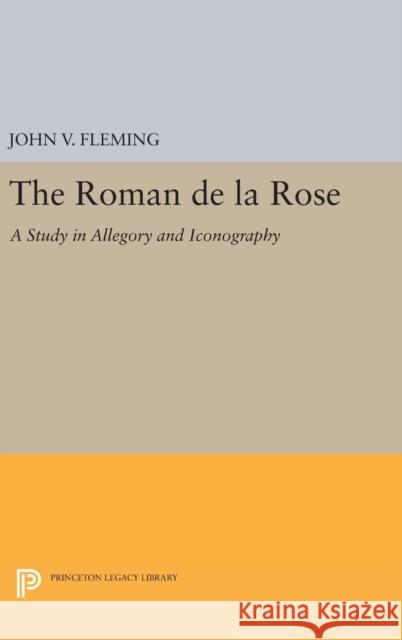 Roman de la Rose: A Study in Allegory and Iconography John V. Fleming 9780691648576 Princeton University Press