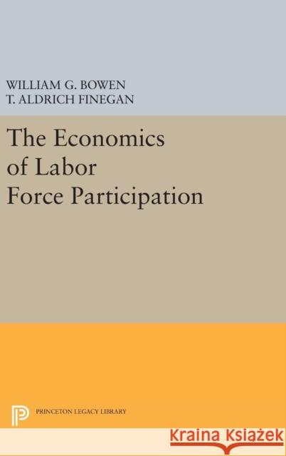 The Economics of Labor Force Participation William G. Bowen T. Aldrich Finegan 9780691648590 Princeton University Press