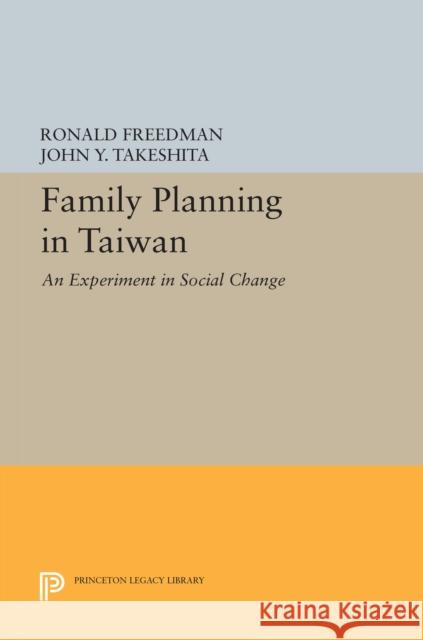 Family Planning in Taiwan: An Experiment in Social Change Ralph Freedman John Y. Takeshita 9780691648613