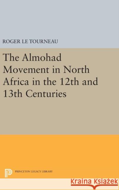 Almohad Movement in North Africa in the 12th and 13th Centuries Roger L 9780691648644 Princeton University Press
