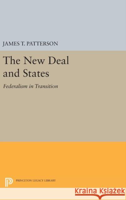 New Deal and States: Federalism in Transition James T. Patterson 9780691648705 Princeton University Press