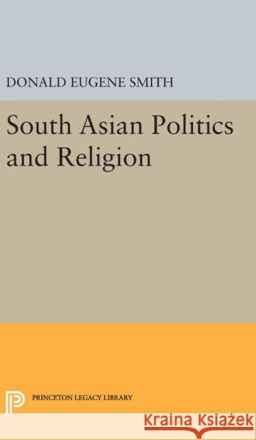 South Asian Politics and Religion Donald Eugene Smith 9780691648798