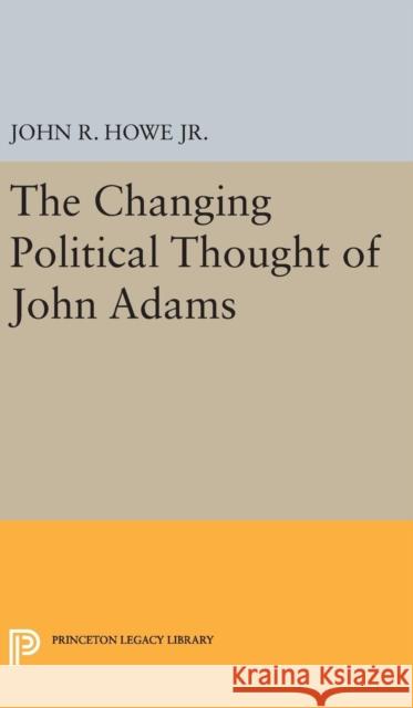 Changing Political Thought of John Adams John R. Howe 9780691648842