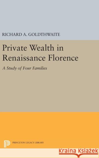 Private Wealth in Renaissance Florence Richard A. Goldthwaite 9780691649009 Princeton University Press